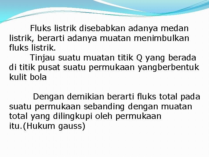 Fluks listrik disebabkan adanya medan listrik, berarti adanya muatan menimbulkan fluks listrik. Tinjau suatu Fluks listrik disebabkan adanya medan listrik, berarti adanya muatan menimbulkan fluks listrik. Tinjau suatu