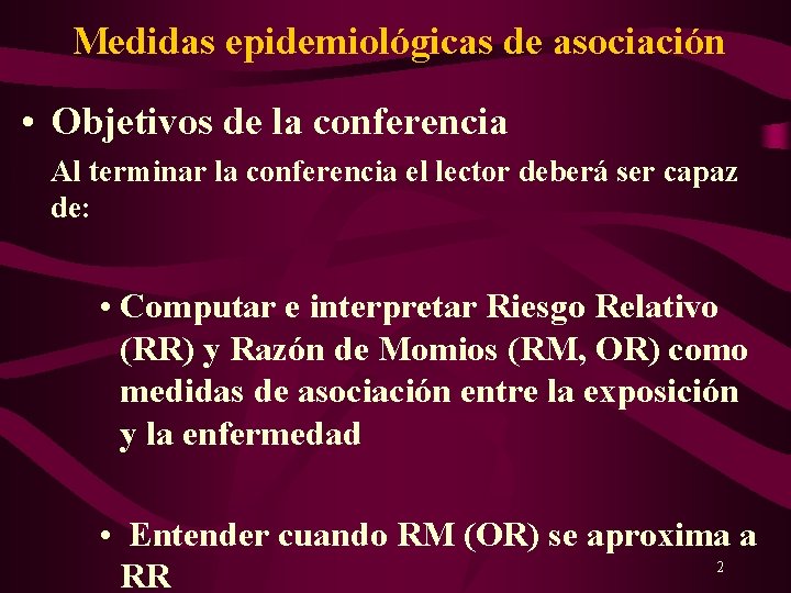 Medidas epidemiológicas de asociación • Objetivos de la conferencia Al terminar la conferencia el