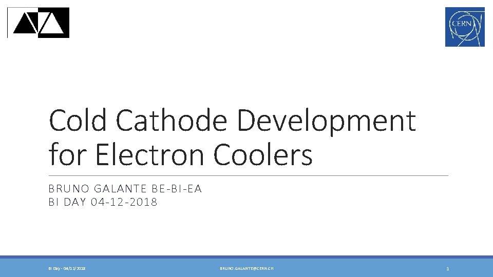 Cold Cathode Development for Electron Coolers BRUNO GALANTE BE-BI-EA BI DAY 04 -12 -2018