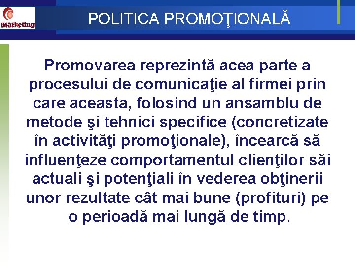 POLITICA PROMOŢIONALĂ Promovarea reprezintă acea parte a procesului de comunicaţie al firmei prin care