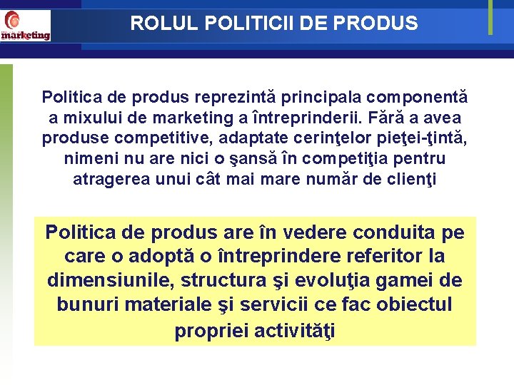 ROLUL POLITICII DE PRODUS Politica de produs reprezintă principala componentă a mixului de marketing