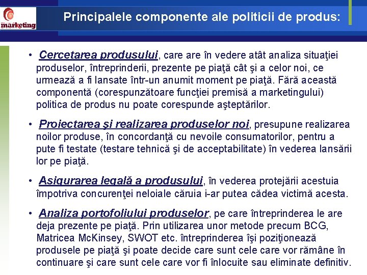 Principalele componente ale politicii de produs: • Cercetarea produsului, care în vedere atât analiza