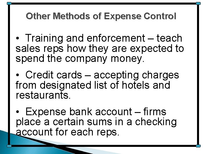 Other Methods of Expense Control • Training and enforcement – teach sales reps how