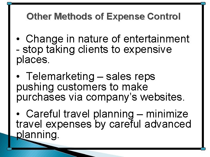 Other Methods of Expense Control • Change in nature of entertainment - stop taking