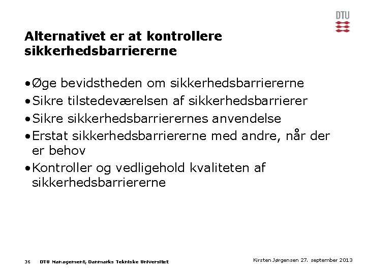 Alternativet er at kontrollere sikkerhedsbarriererne • Øge bevidstheden om sikkerhedsbarriererne • Sikre tilstedeværelsen af