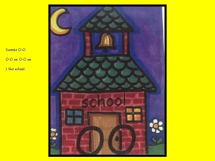 Sweetie O-O oo I like school. 