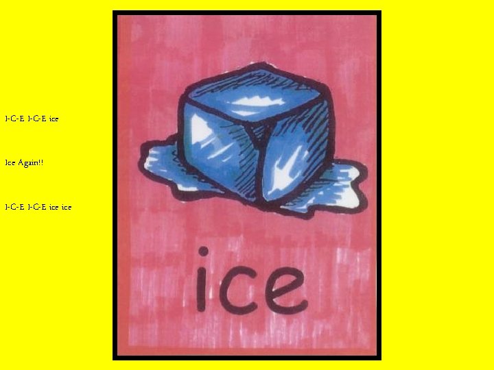 I-C-E ice Ice Again!! I-C-E ice 