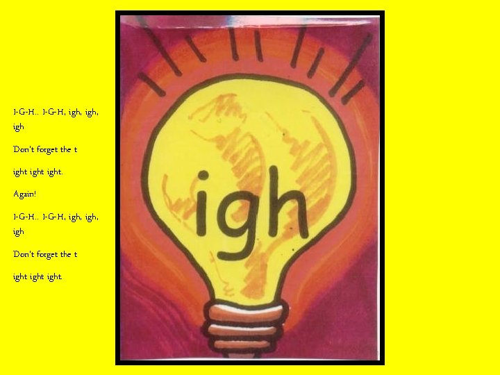 I-G-H. . I-G-H, igh, igh Don’t forget the t ight. Again! I-G-H. . I-G-H,