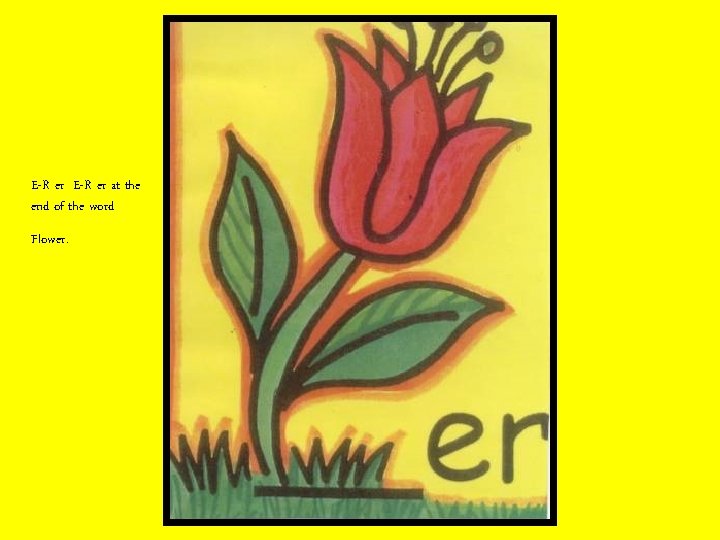 E-R er at the end of the word Flower. 