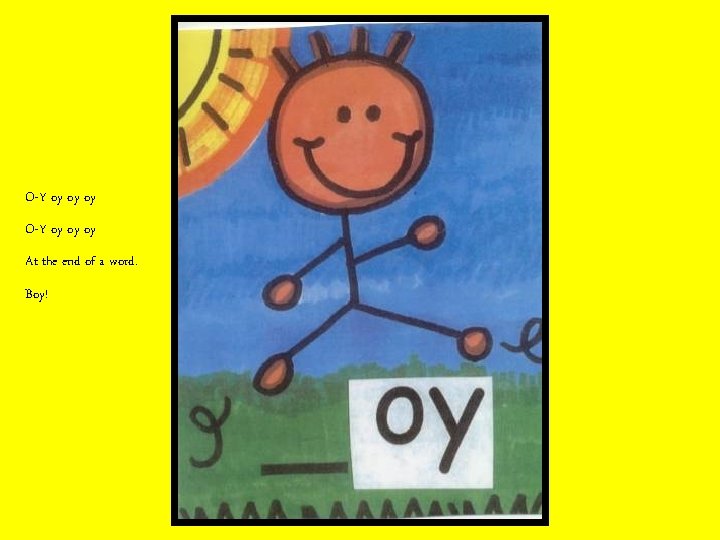 O-Y oy oy oy At the end of a word. Boy! 
