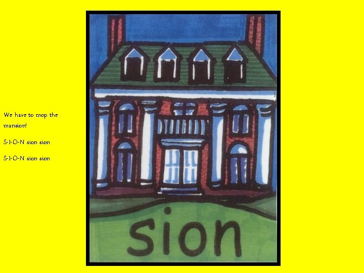 We have to mop the mansion! S-I-O-N sion 