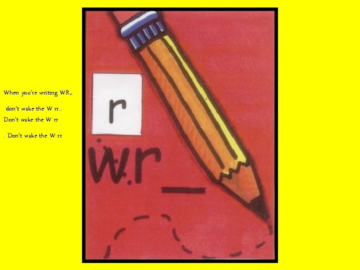When you’re writing WR, , don’t wake the W rr. . Don’t wake the