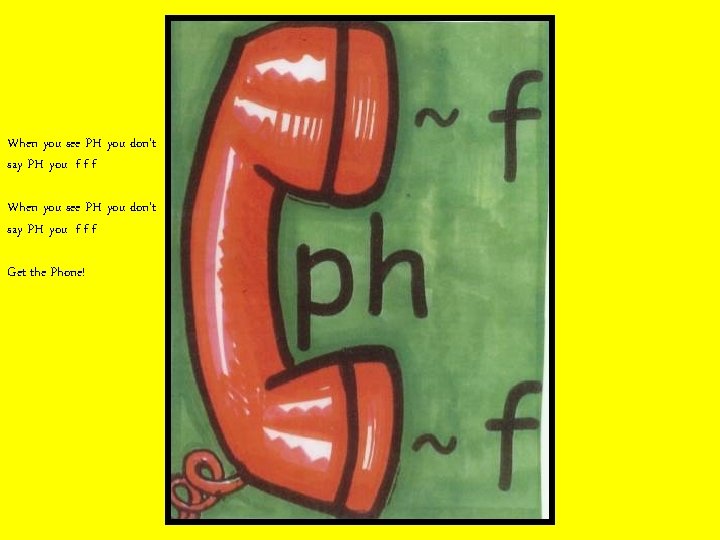When you see PH you don’t say PH you f f f Get the