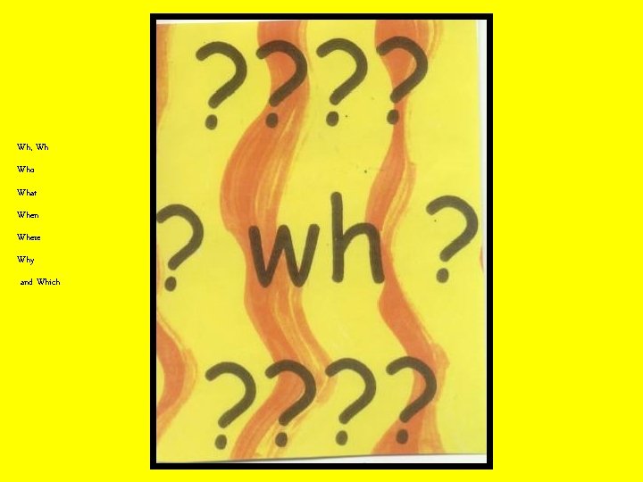 Wh, Wh Who What When Where Why and Which 