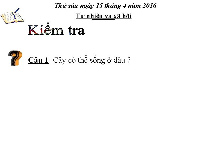 Thứ sáu ngày 15 tháng 4 năm 2016 Tự nhiên và xã hội Câu