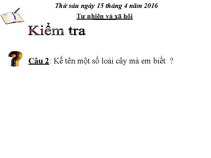 Thứ sáu ngày 15 tháng 4 năm 2016 Tự nhiên và xã hội Câu