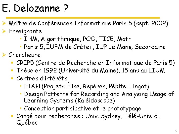 E. Delozanne ? Ø Maître de Conférences Informatique Paris 5 (sept. 2002) Ø Enseignante E. Delozanne ? Ø Maître de Conférences Informatique Paris 5 (sept. 2002) Ø Enseignante