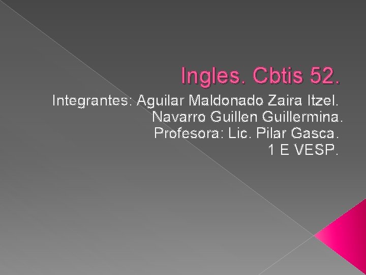 Ingles. Cbtis 52. Integrantes: Aguilar Maldonado Zaira Itzel. Navarro Guillen Guillermina. Profesora: Lic. Pilar