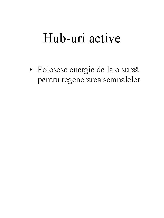 Hub-uri active • Folosesc energie de la o sursă pentru regenerarea semnalelor 