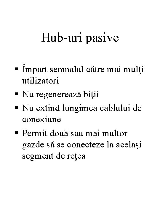 Hub-uri pasive § Împart semnalul către mai mulţi utilizatori § Nu regenerează biţii §