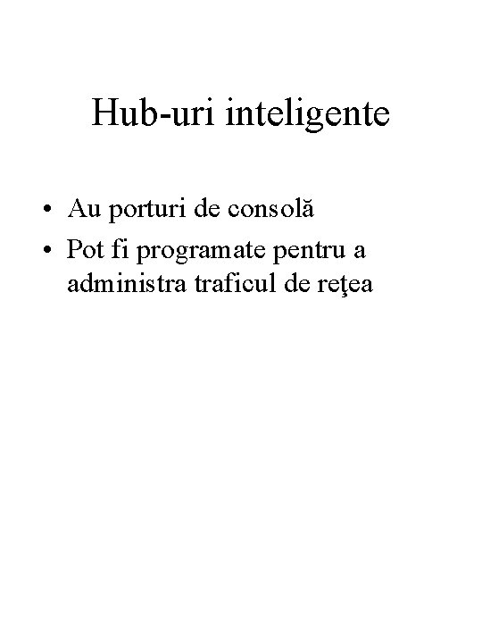 Hub-uri inteligente • Au porturi de consolă • Pot fi programate pentru a administra