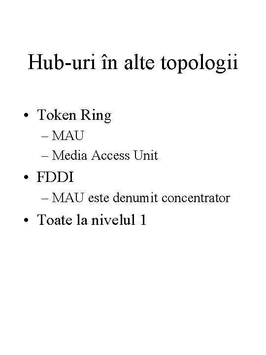 Hub-uri în alte topologii • Token Ring – MAU – Media Access Unit •