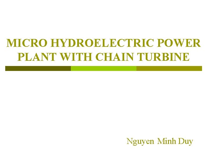 MICRO HYDROELECTRIC POWER PLANT WITH CHAIN TURBINE Nguyen Minh Duy 