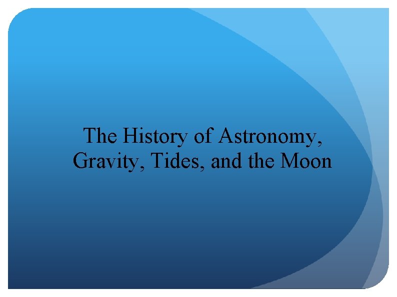 The History of Astronomy, Gravity, Tides, and the Moon 