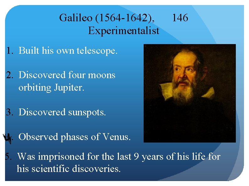 Galileo (1564 -1642), Experimentalist 146 1. Built his own telescope. 2. Discovered four moons