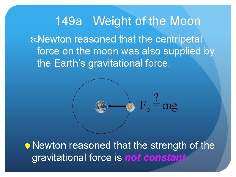 149 a Weight of the Moon Newton reasoned that the centripetal force on the