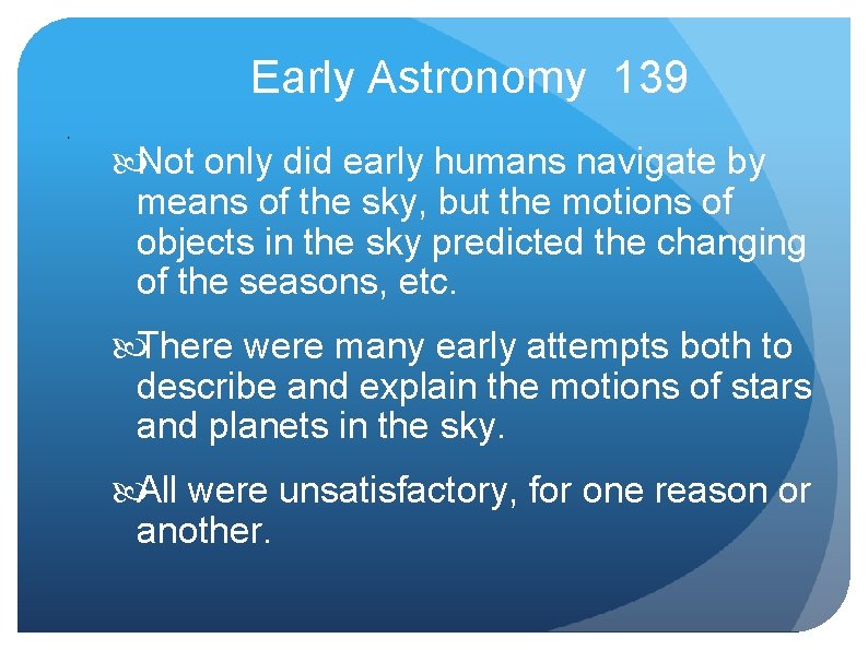 Early Astronomy 139 Not only did early humans navigate by means of the sky,