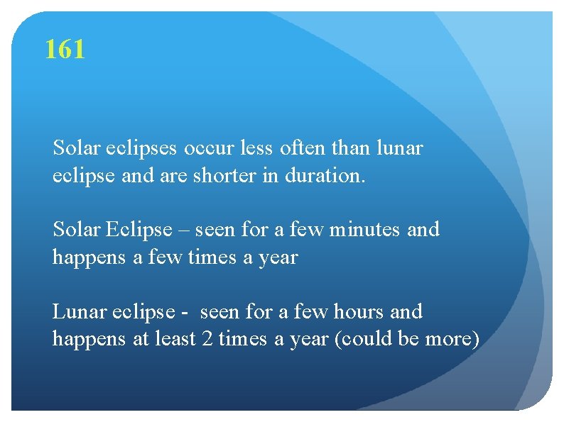 161 Solar eclipses occur less often than lunar eclipse and are shorter in duration.