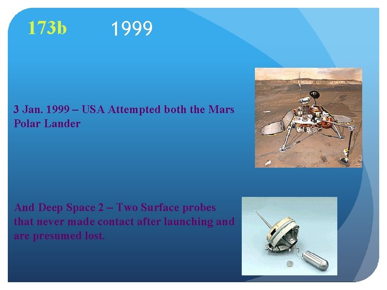 173 b 1999 3 Jan. 1999 – USA Attempted both the Mars Polar Lander