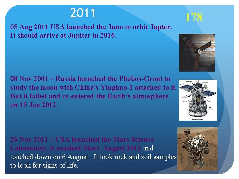 2011 05 Aug 2011 USA launched the Juno to orbit Jupter. It should arrive