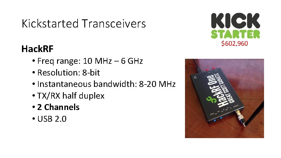 Kickstarted Transceivers Hack. RF • Freq range: 10 MHz – 6 GHz • Resolution: Kickstarted Transceivers Hack. RF • Freq range: 10 MHz – 6 GHz • Resolution: