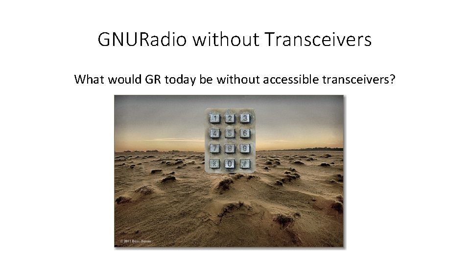 GNURadio without Transceivers What would GR today be without accessible transceivers? 