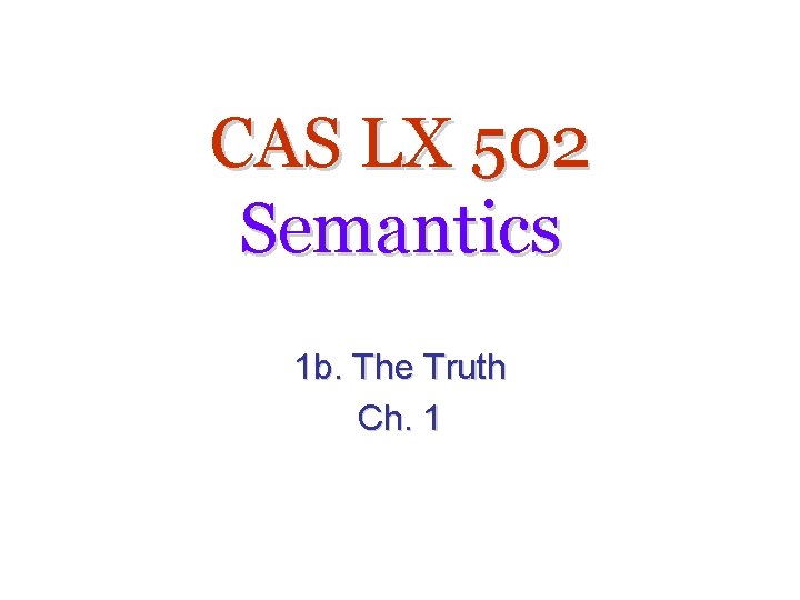 CAS LX 502 Semantics 1 b. The Truth Ch. 1 