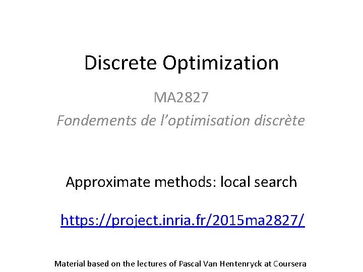 Discrete Optimization MA 2827 Fondements de l’optimisation discrète Approximate methods: local search https: //project.
