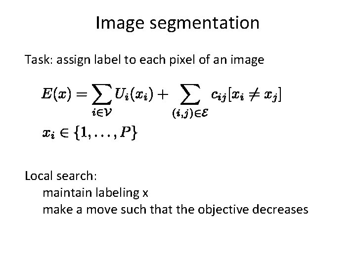 Image segmentation Task: assign label to each pixel of an image Local search: maintain