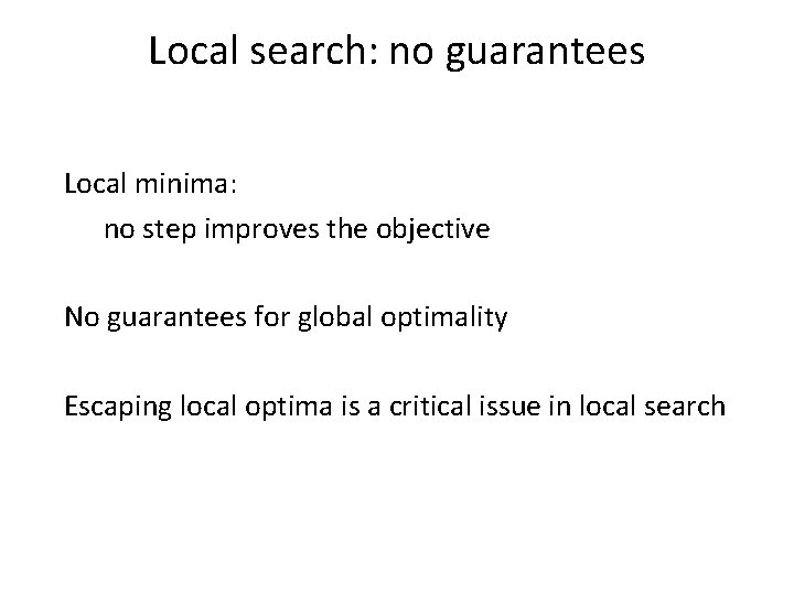 Local search: no guarantees Local minima: no step improves the objective No guarantees for