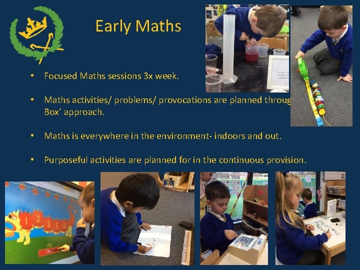 Early Maths • Focused Maths sessions 3 x week. • Maths activities/ problems/ provocations