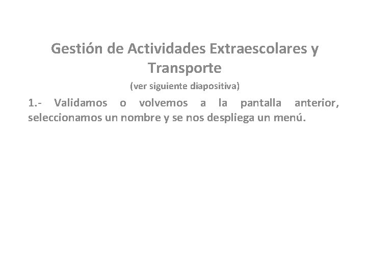 Gestión de Actividades Extraescolares y Transporte (ver siguiente diapositiva) 1. - Validamos o volvemos