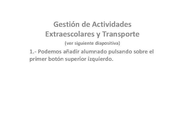 Gestión de Actividades Extraescolares y Transporte (ver siguiente diapositiva) 1. - Podemos añadir alumnado