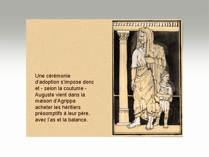 Une cérémonie d’adoption s’impose donc et - selon la coutume - Auguste vient dans