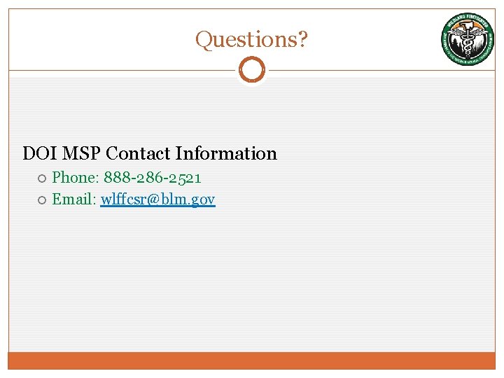 Questions? DOI MSP Contact Information Phone: 888 -286 -2521 Email: wlffcsr@blm. gov 