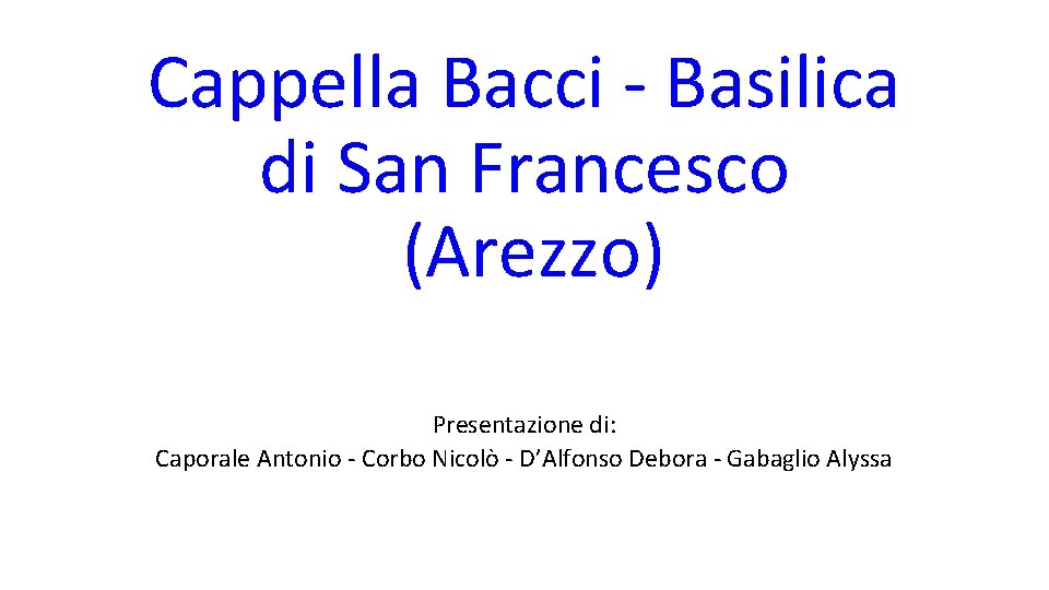Cappella Bacci - Basilica di San Francesco (Arezzo) Presentazione di: Caporale Antonio - Corbo