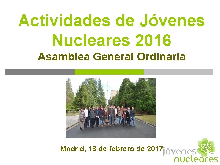 Actividades de Jóvenes Nucleares 2016 Asamblea General Ordinaria Madrid, 16 de febrero de 2017