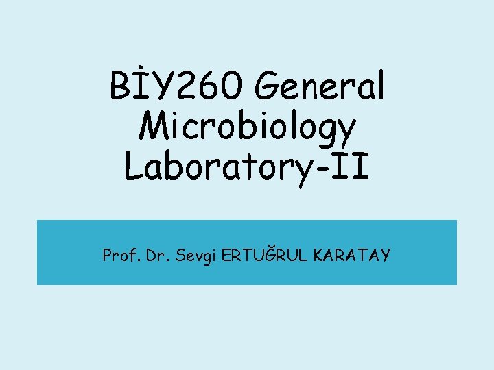 BİY 260 General Microbiology Laboratory-II Prof. Dr. Sevgi ERTUĞRUL KARATAY 