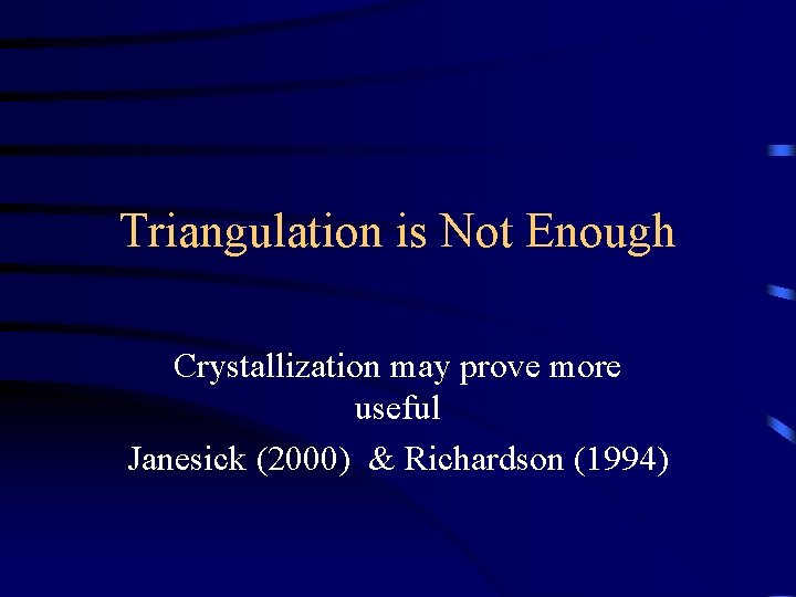 Triangulation is Not Enough Crystallization may prove more useful Janesick (2000) & Richardson (1994) Triangulation is Not Enough Crystallization may prove more useful Janesick (2000) & Richardson (1994)