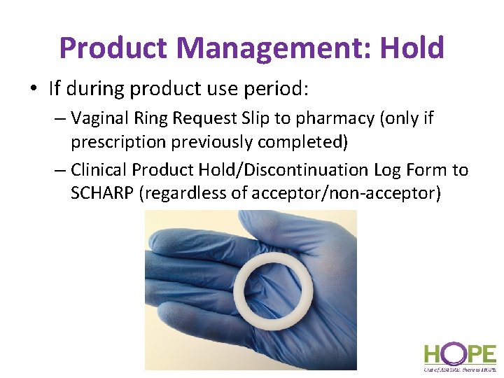 Product Management: Hold • If during product use period: – Vaginal Ring Request Slip